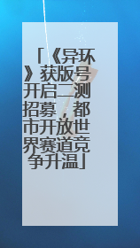 《异环》获版号开启二测招募，都市开放世界赛道竞争升温