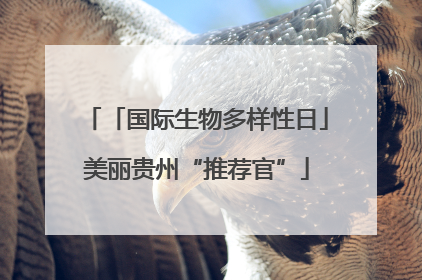 「国际生物多样性日」美丽贵州“推荐官”
