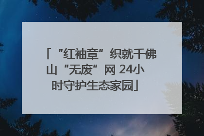 “红袖章”织就千佛山“无废”网 24小时守护生态家园
