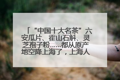 “中国十大名茶”六安瓜片、霍山石斛、灵芝孢子粉……都从原产地空降上海了，上海人这个周末得去农展中心逛逛咯～