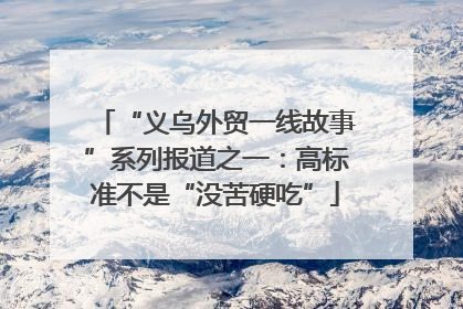 “义乌外贸一线故事”系列报道之一：高标准不是“没苦硬吃”