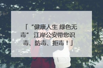 “健康人生 绿色无毒” 江岸公安带您识毒、防毒、拒毒！