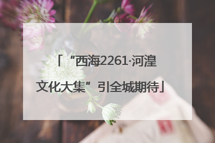 “西海2261·河湟文化大集”引全城期待