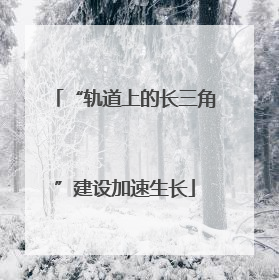 “轨道上的长三角”建设加速生长
