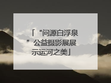 “问源白浮泉”公益摄影展展示运河之美