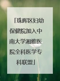 珠晖区妇幼保健院加入中南大学湘雅医院全科医学专科联盟
