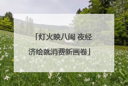 灯火映八闽 夜经济绘就消费新画卷