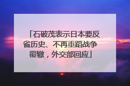 石破茂表示日本要反省历史、不再重蹈战争覆辙，外交部回应