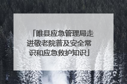 睢县应急管理局走进敬老院普及安全常识和应急救护知识