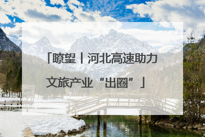 瞭望丨河北高速助力文旅产业“出圈”