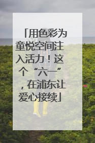 用色彩为童悦空间注入活力！这个“六一”，在浦东让爱心接续