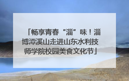 畅享青春“淄”味！淄博潭溪山走进山东水利技师学院校园美食文化节