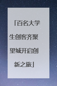 百名大学生创客齐聚望城开启创新之旅