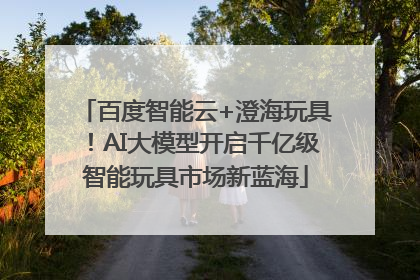 百度智能云+澄海玩具！AI大模型开启千亿级智能玩具市场新蓝海