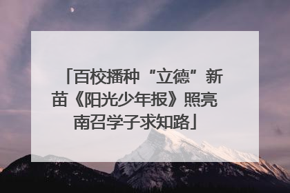 百校播种“立德”新苗《阳光少年报》照亮南召学子求知路