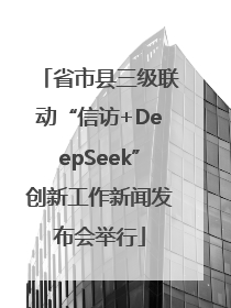 省市县三级联动“信访+DeepSeek”创新工作新闻发布会举行