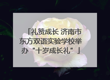 礼赞成长 济南市东方双语实验学校举办“十岁成长礼”