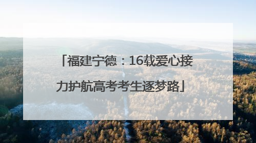福建宁德：16载爱心接力护航高考考生逐梦路