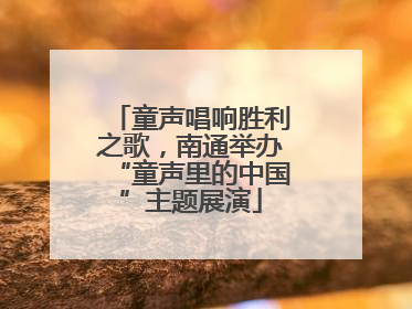 童声唱响胜利之歌，南通举办“童声里的中国”主题展演
