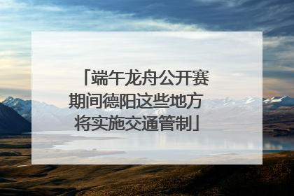 端午龙舟公开赛期间德阳这些地方将实施交通管制