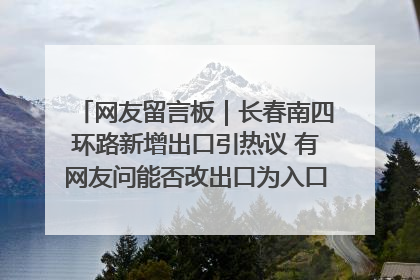 网友留言板｜长春南四环路新增出口引热议 有网友问能否改出口为入口？官方回应来了
