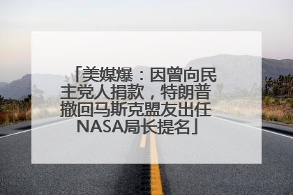 美媒爆：因曾向民主党人捐款，特朗普撤回马斯克盟友出任NASA局长提名