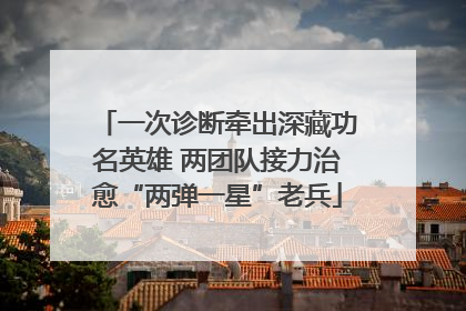 一次诊断牵出深藏功名英雄 两团队接力治愈“两弹一星”老兵