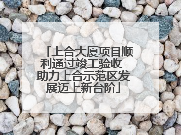 上合大厦项目顺利通过竣工验收 助力上合示范区发展迈上新台阶