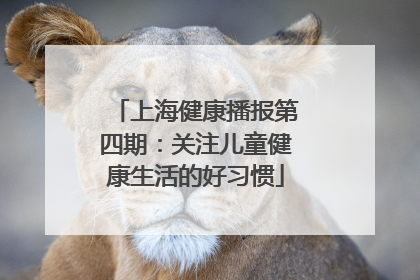 上海健康播报第四期：关注儿童健康生活的好习惯