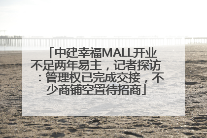 中建幸福MALL开业不足两年易主，记者探访：管理权已完成交接，不少商铺空置待招商