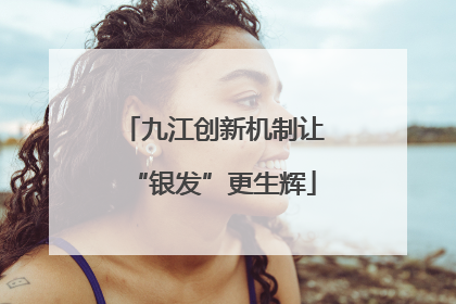 九江创新机制让“银发”更生辉