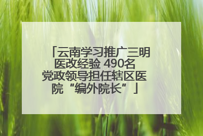 云南学习推广三明医改经验 490名党政领导担任辖区医院“编外院长”
