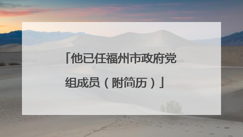 他已任福州市政府党组成员（附简历）