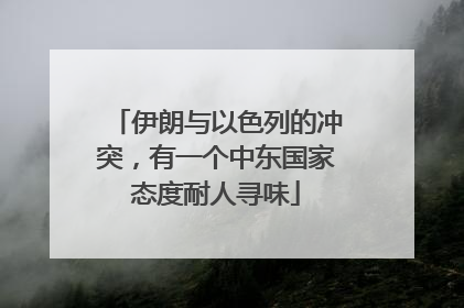 伊朗与以色列的冲突，有一个中东国家态度耐人寻味