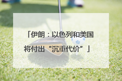 伊朗：以色列和美国将付出“沉重代价”