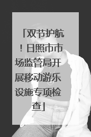 双节护航！日照市市场监管局开展移动游乐设施专项检查