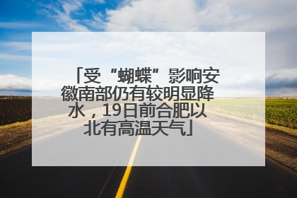 受“蝴蝶”影响安徽南部仍有较明显降水，19日前合肥以北有高温天气