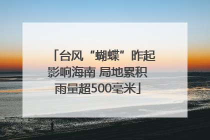 台风“蝴蝶”昨起影响海南 局地累积雨量超500毫米