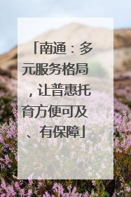南通：多元服务格局，让普惠托育方便可及、有保障