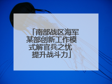 南部战区海军某部创新工作模式解官兵之忧 提升战斗力