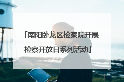 南阳卧龙区检察院开展检察开放日系列活动