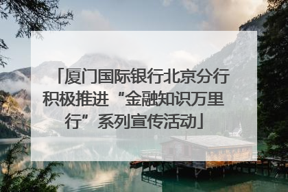 厦门国际银行北京分行积极推进“金融知识万里行”系列宣传活动