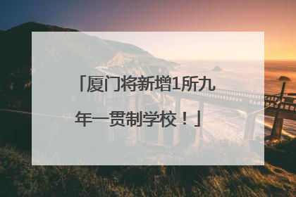 厦门将新增1所九年一贯制学校！