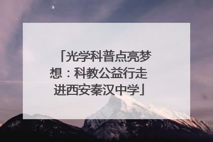 光学科普点亮梦想：科教公益行走进西安秦汉中学