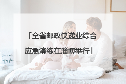 全省邮政快递业综合应急演练在淄博举行