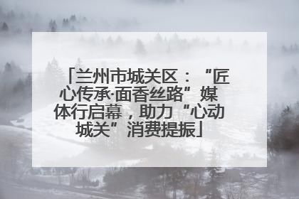 兰州市城关区：“匠心传承·面香丝路”媒体行启幕，助力“心动城关”消费提振