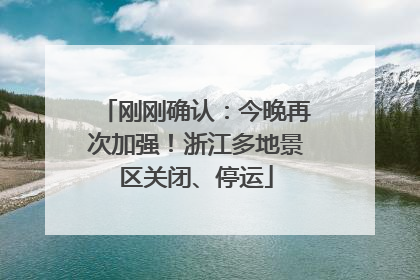 刚刚确认：今晚再次加强！浙江多地景区关闭、停运