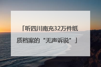 听四川南充32万件纸质档案的“无声诉说”