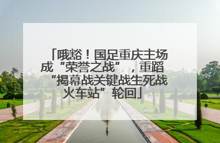 哦豁！国足重庆主场成“荣誉之战”，重蹈“揭幕战关键战生死战火车站”轮回