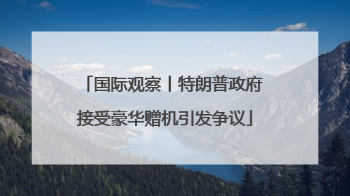 国际观察丨特朗普政府接受豪华赠机引发争议